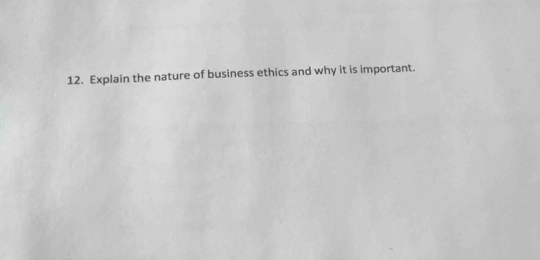 12. explain the nature of business ethics and why it is important.