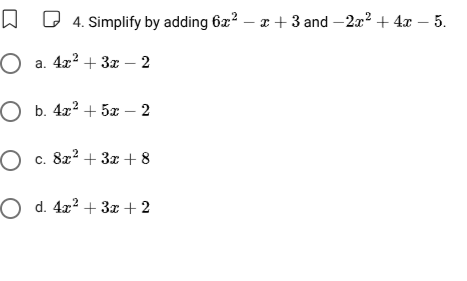 4. simplify by adding (6x^2 - x + 3) and (-2x^2 + 4x - 5). a. (4x^2 + 3…