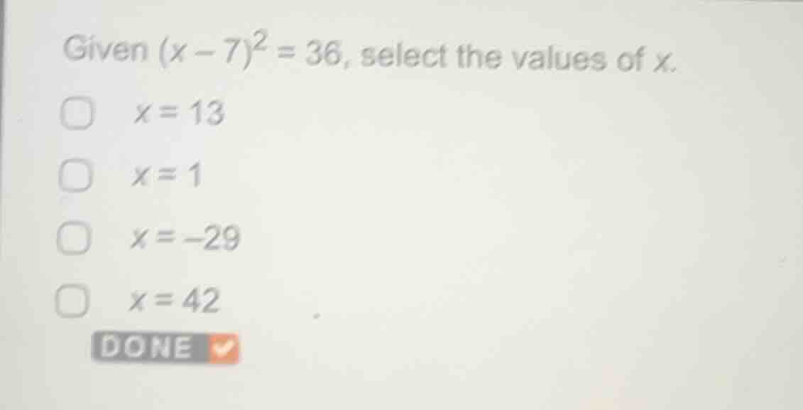 given ((x - 7)^2 = 36), select the values of (x). (x = 13) (x = 1) (x =…