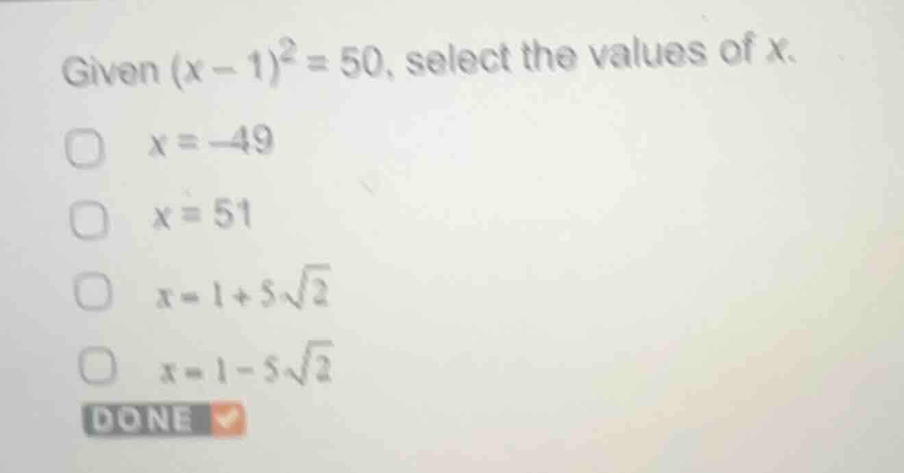 given ((x - 1)^2 = 50), select the values of (x). (square) (x = -49) (s…