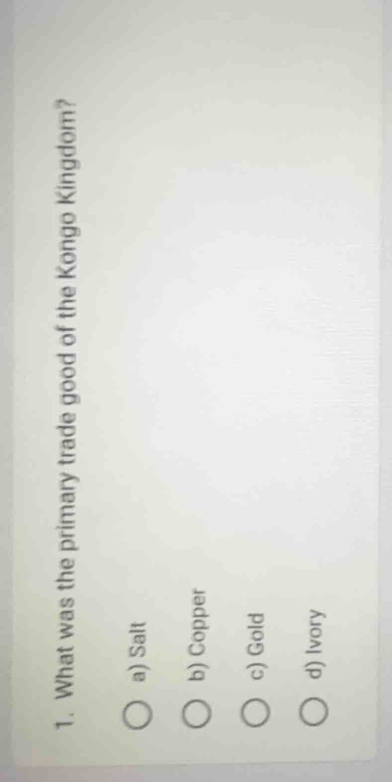 1. what was the primary trade good of the kongo kingdom? a) salt b) cop…