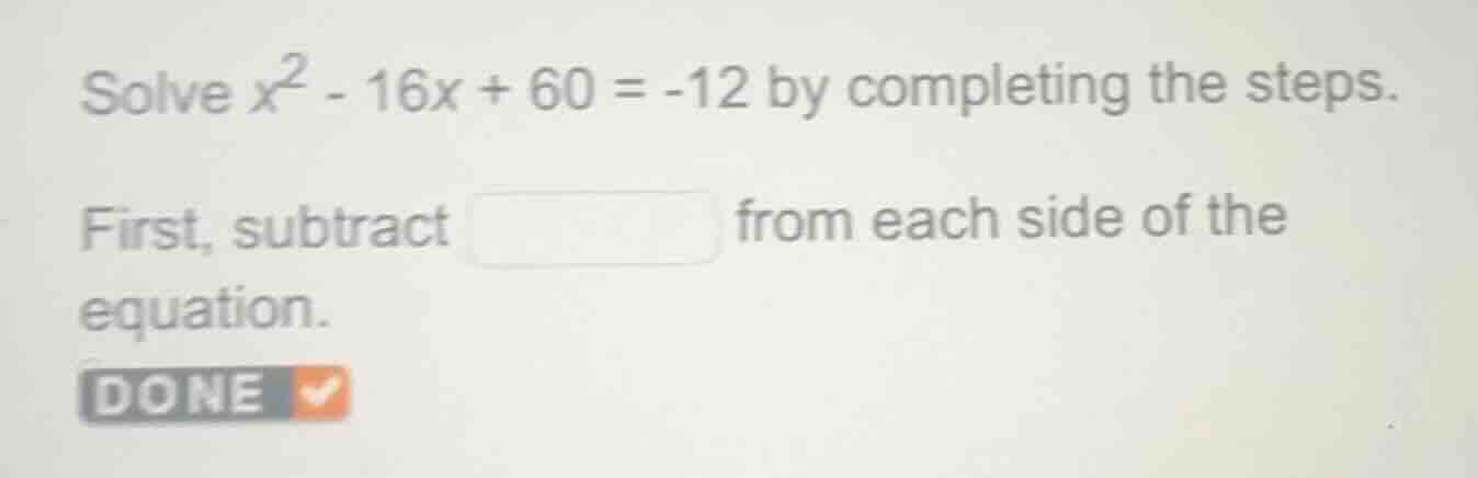 solve $x^2 - 16x + 60 = -12$ by completing the steps. first, subtract \…