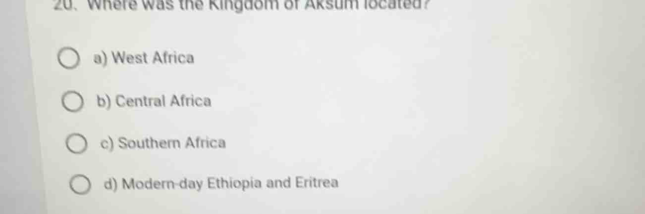 20. where was the kingdom of aksum located? a) west africa b) central a…