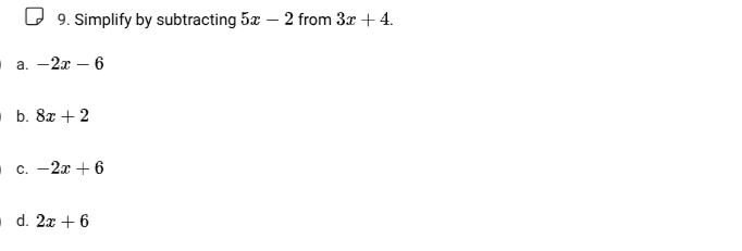 9. simplify by subtracting ( 5x - 2 ) from ( 3x + 4 ). a. ( -2x - 6 ) b…