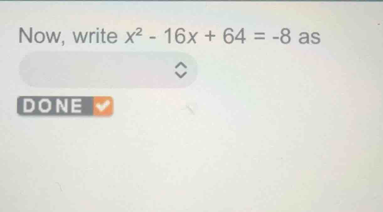 now, write ( x^2 - 16x + 64 = -8 ) as