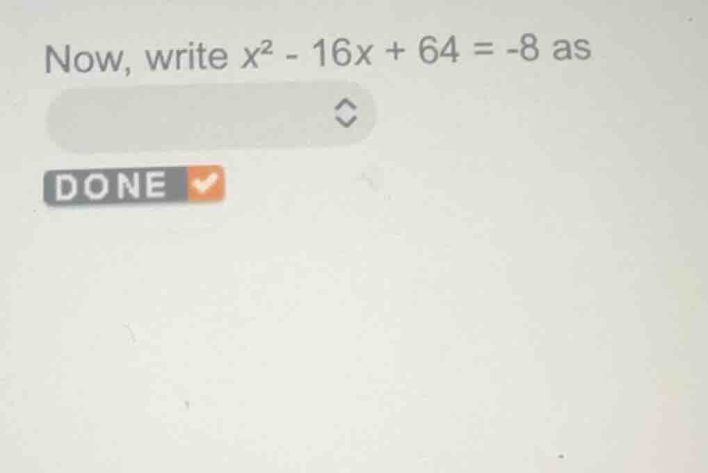 now, write ( x^2 - 16x + 64 = -8 ) as
