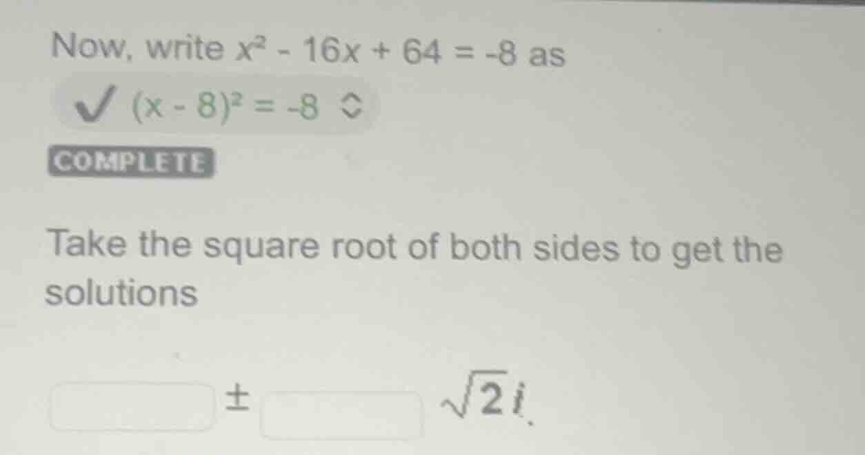 now, write $x^2 - 16x + 64 = -8$ as \\checkmark $(x - 8)^2 = -8$ \\comp…