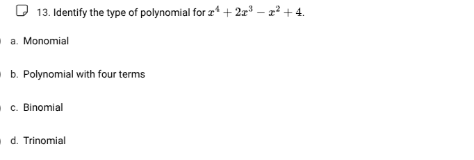 13. identify the type of polynomial for ( x^{4}+2x^{3}-x^{2}+4 ). a. mo…