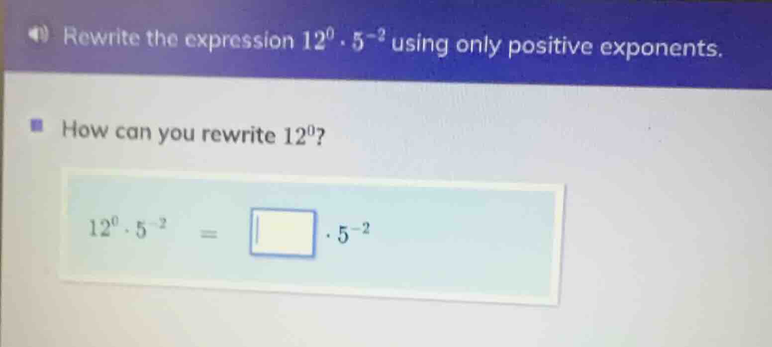 rewrite the expression $12^{0} \\cdot 5^{-2}$ using only positive expon…
