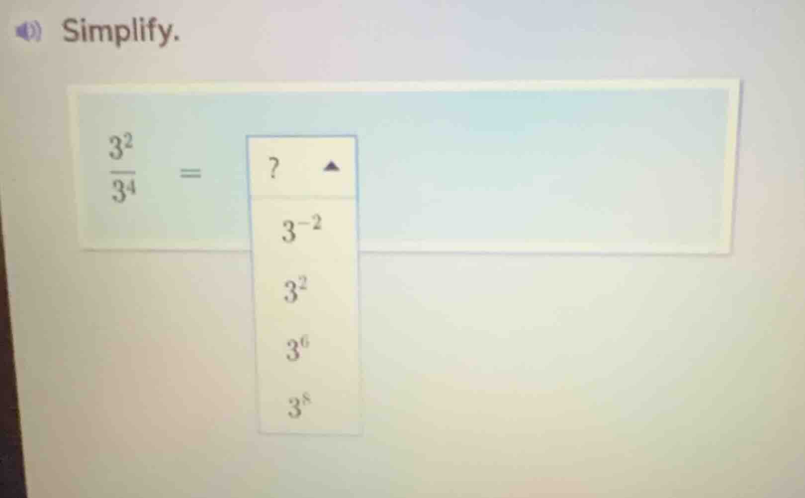 simplify. \\(\frac{3^2}{3^4}\\) =? options: (3^{-2}), (3^2), (3^6), (3^…