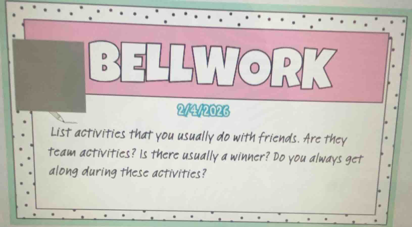 bellwork 2/4/2026 list activities that you usually do with friends. are…