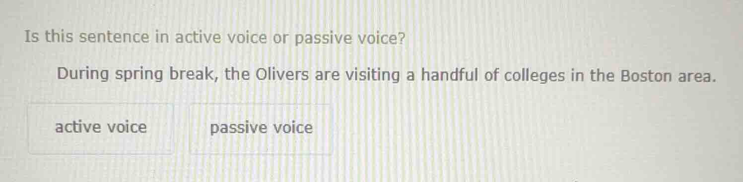 is this sentence in active voice or passive voice? during spring break,…