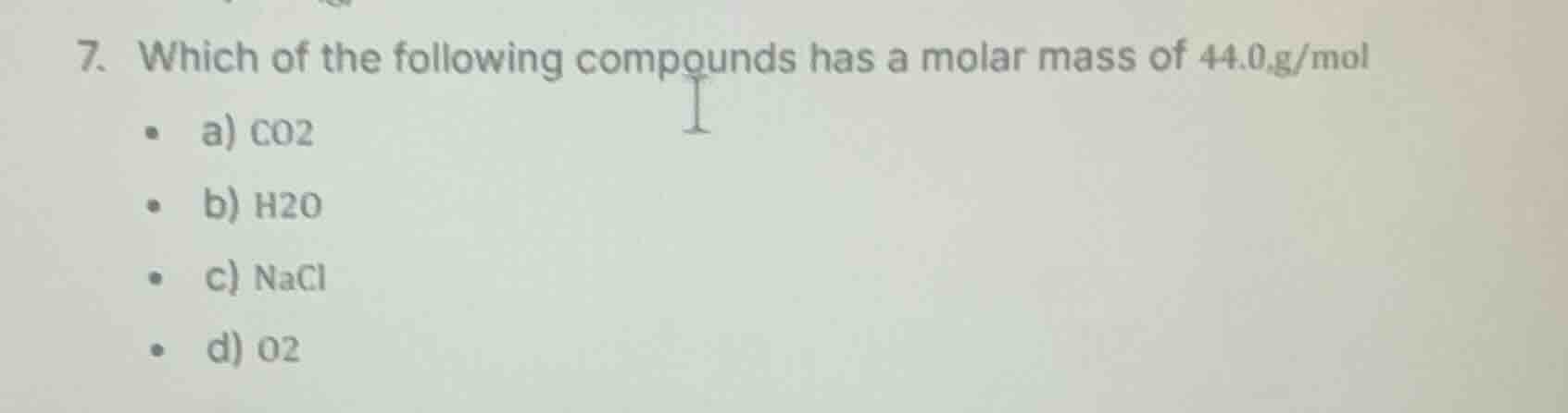 7. which of the following compounds has a molar mass of 44.0 g/mol a) c…