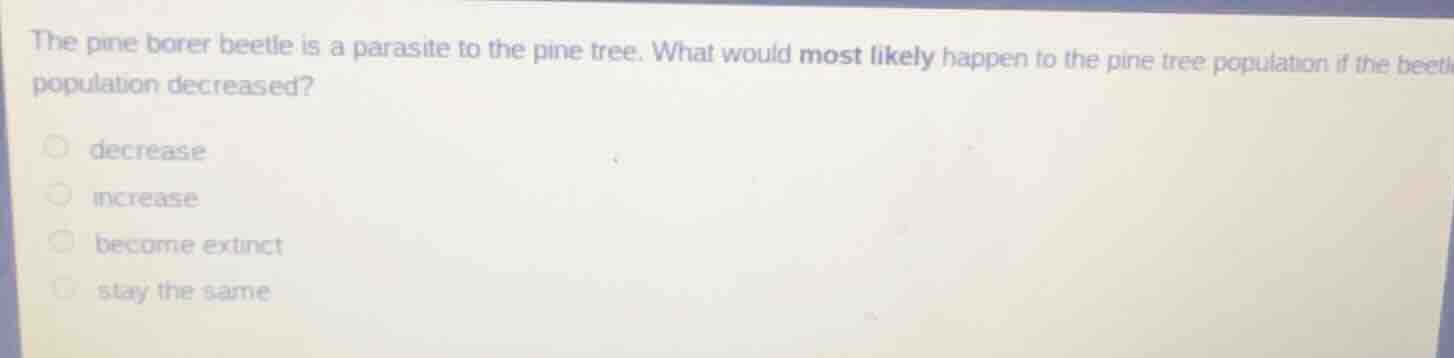 the pine borer beetle is a parasite to the pine tree. what would most l…