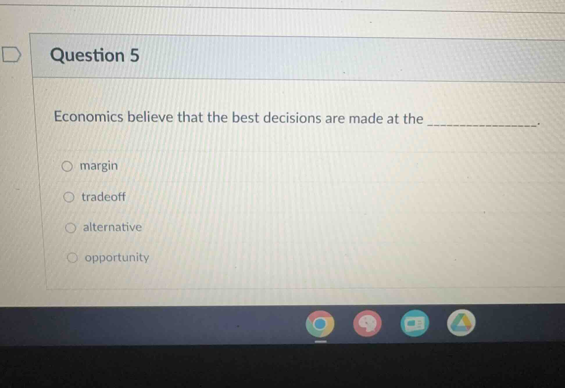 question 5 economics believe that the best decisions are made at the __…
