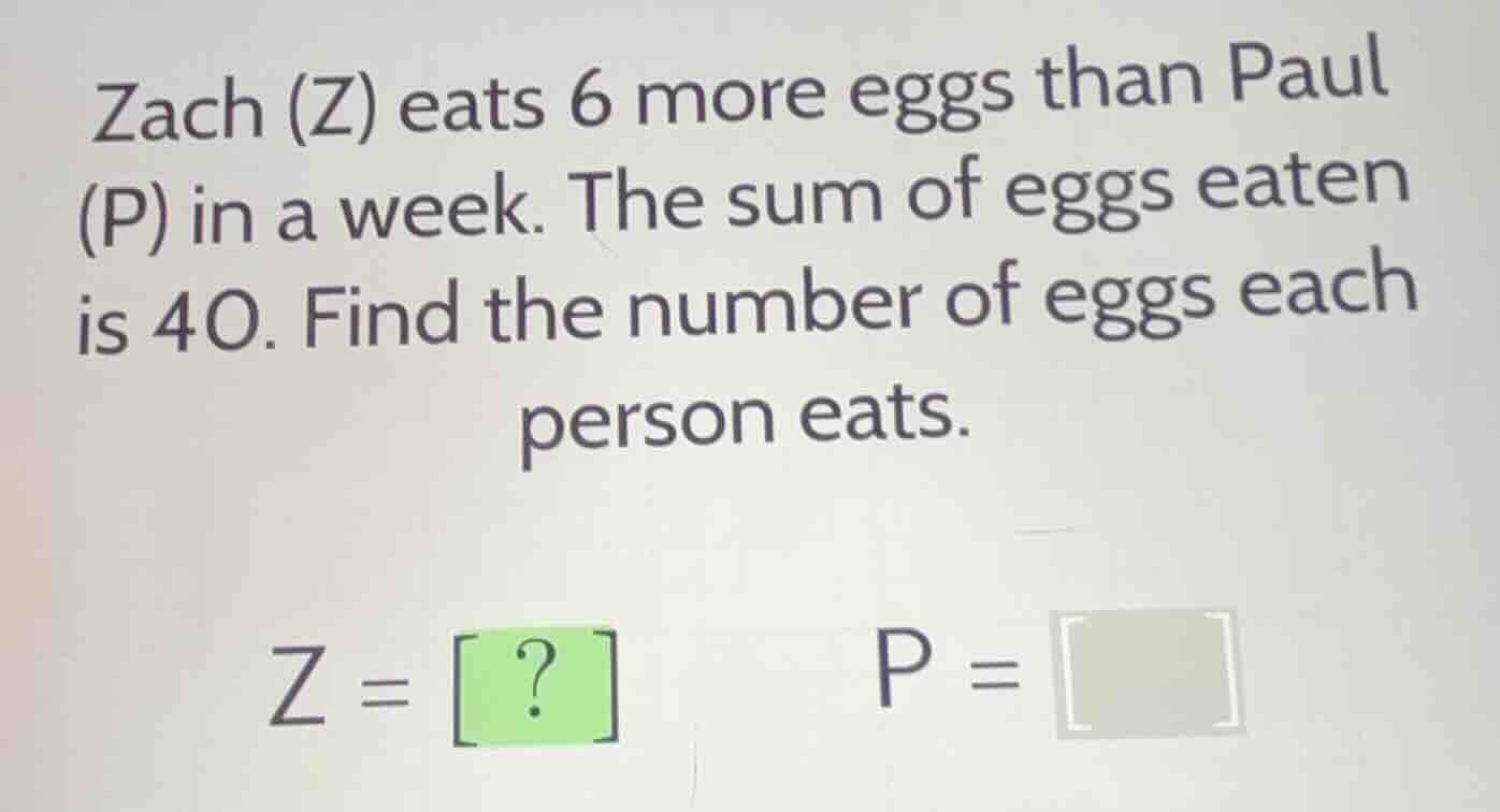 zach (z) eats 6 more eggs than paul (p) in a week. the sum of eggs eate…