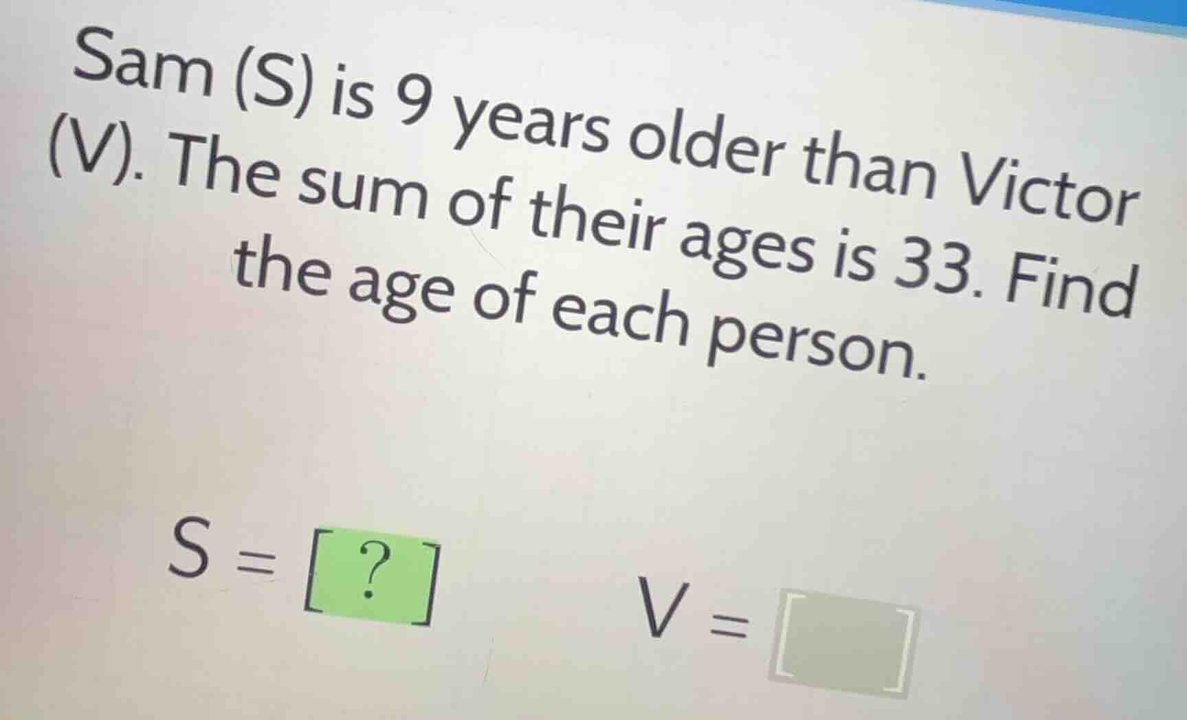 sam (s) is 9 years older than victor (v). the sum of their ages is 33. …