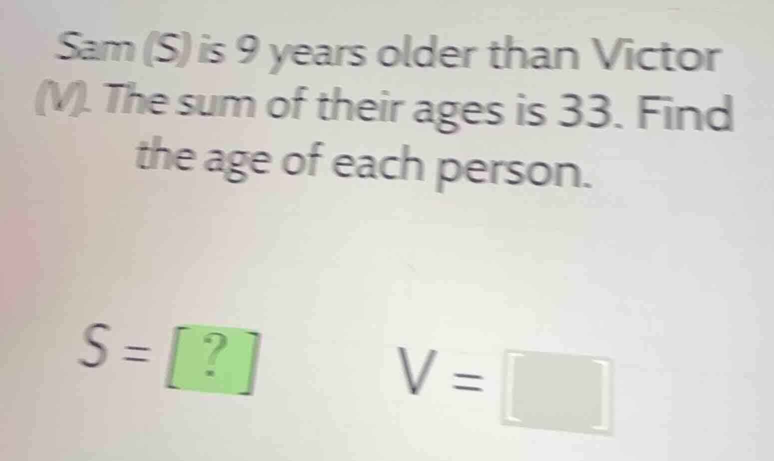 sam (s) is 9 years older than victor (v). the sum of their ages is 33. …
