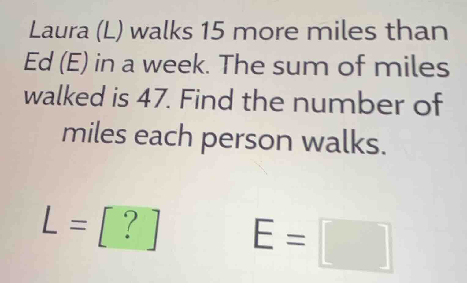 laura (l) walks 15 more miles than ed (e) in a week. the sum of miles w…