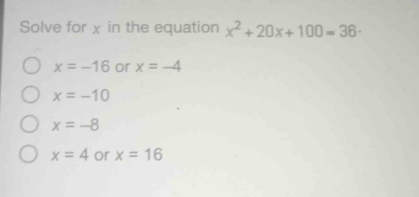 solve for x in the equation $x^2 + 20x + 100 = 36$. $\\bigcirc$ $x = -1…