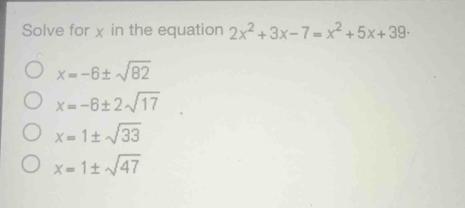 solve for x in the equation $2x^{2}+3x - 7=x^{2}+5x + 39$. $x=-6pmsqrt{…