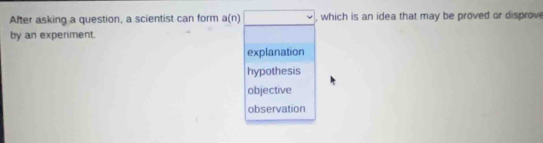 after asking a question, a scientist can form a(n) , which is an idea t…