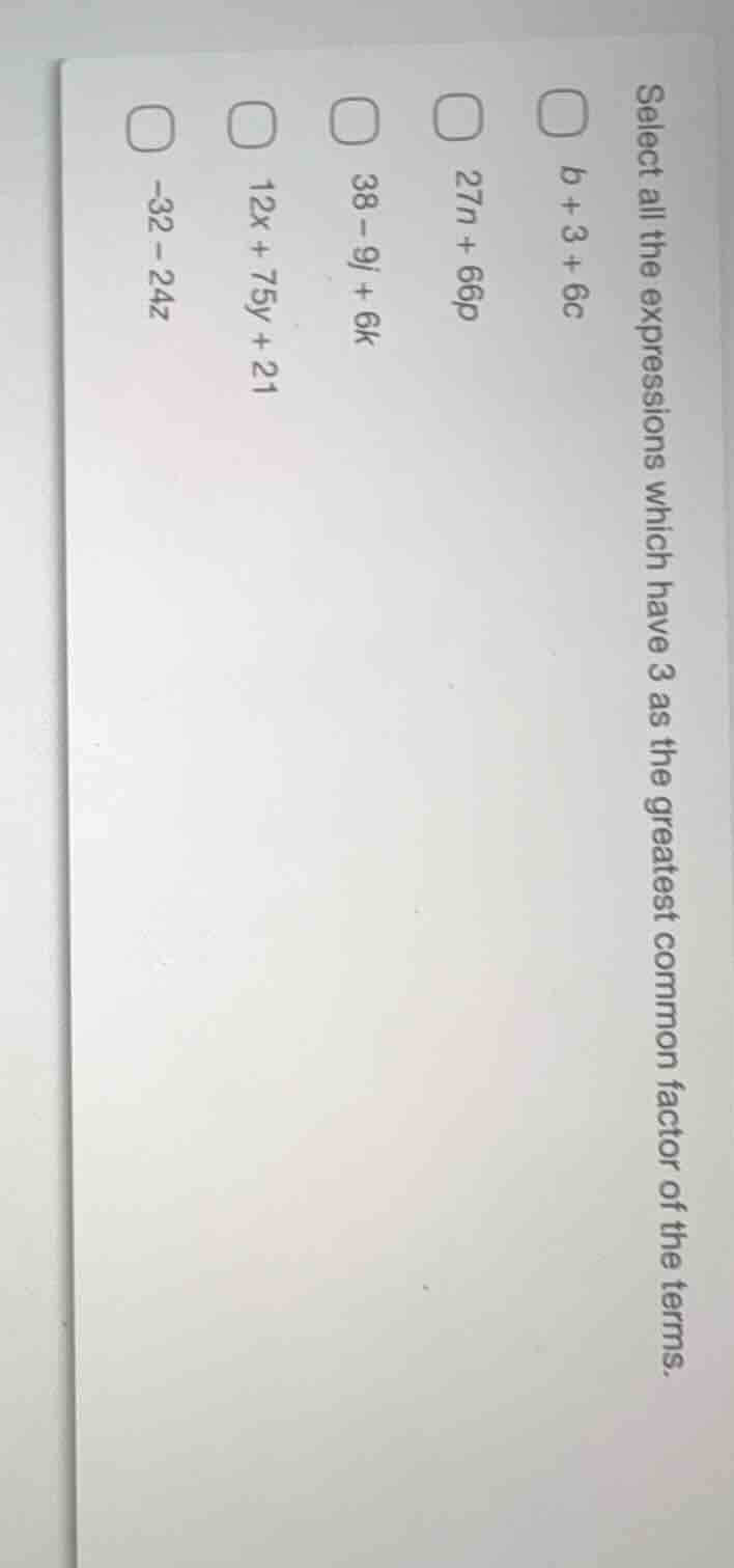 select all the expressions which have 3 as the greatest common factor o…