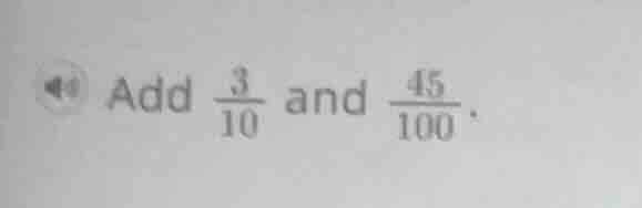 add \\(\frac{3}{10}\\) and \\(\frac{45}{100}\\).
