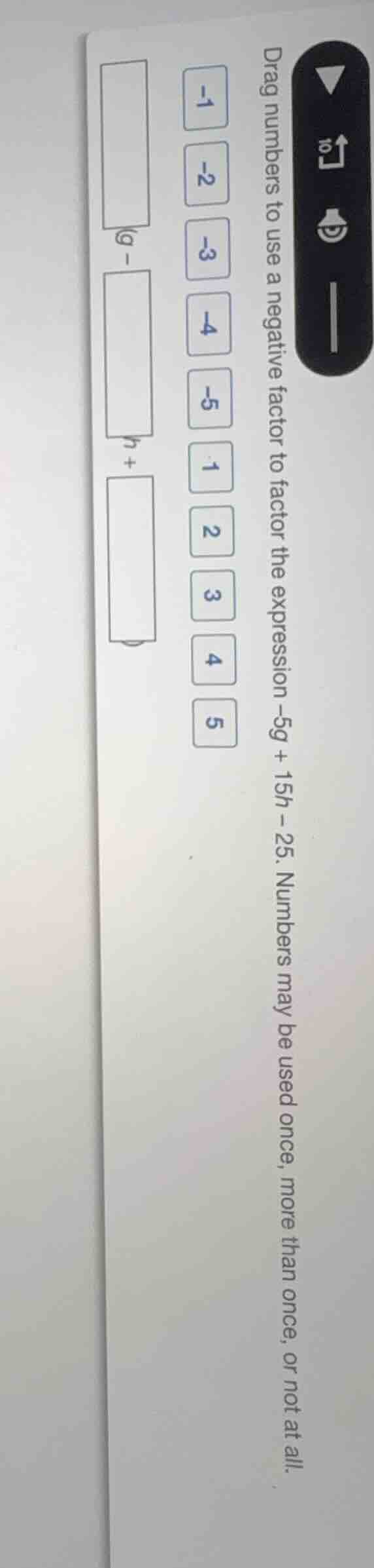 drag numbers to use a negative factor to factor the expression (-5g + 1…