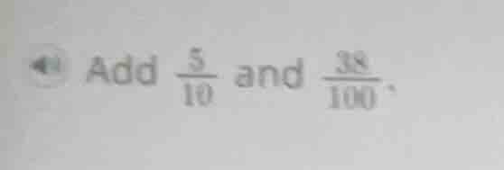 add \\(\frac{5}{10}\\) and \\(\frac{38}{100}\\).