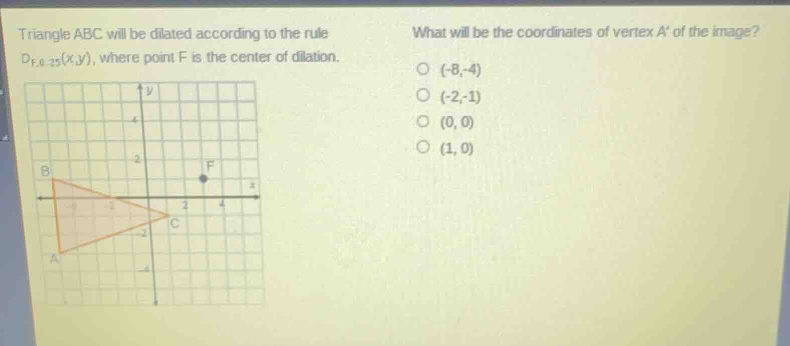 triangle abc will be dilated according to the rule $d_{f,0.25}(x,y)$, w…