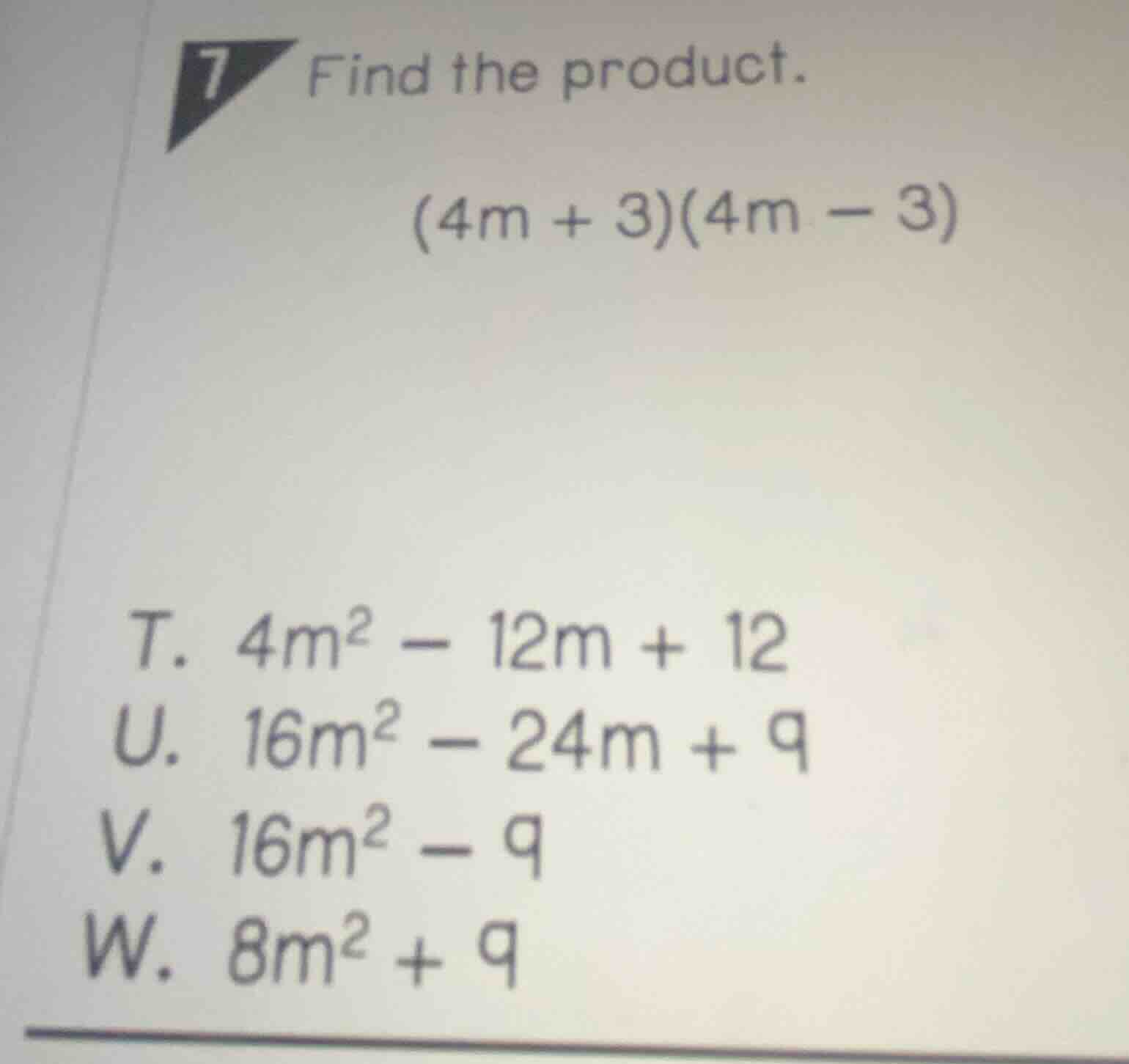 7 find the product. (4m + 3)(4m - 3) t. 4m² - 12m + 12 u. 16m² - 24m + …