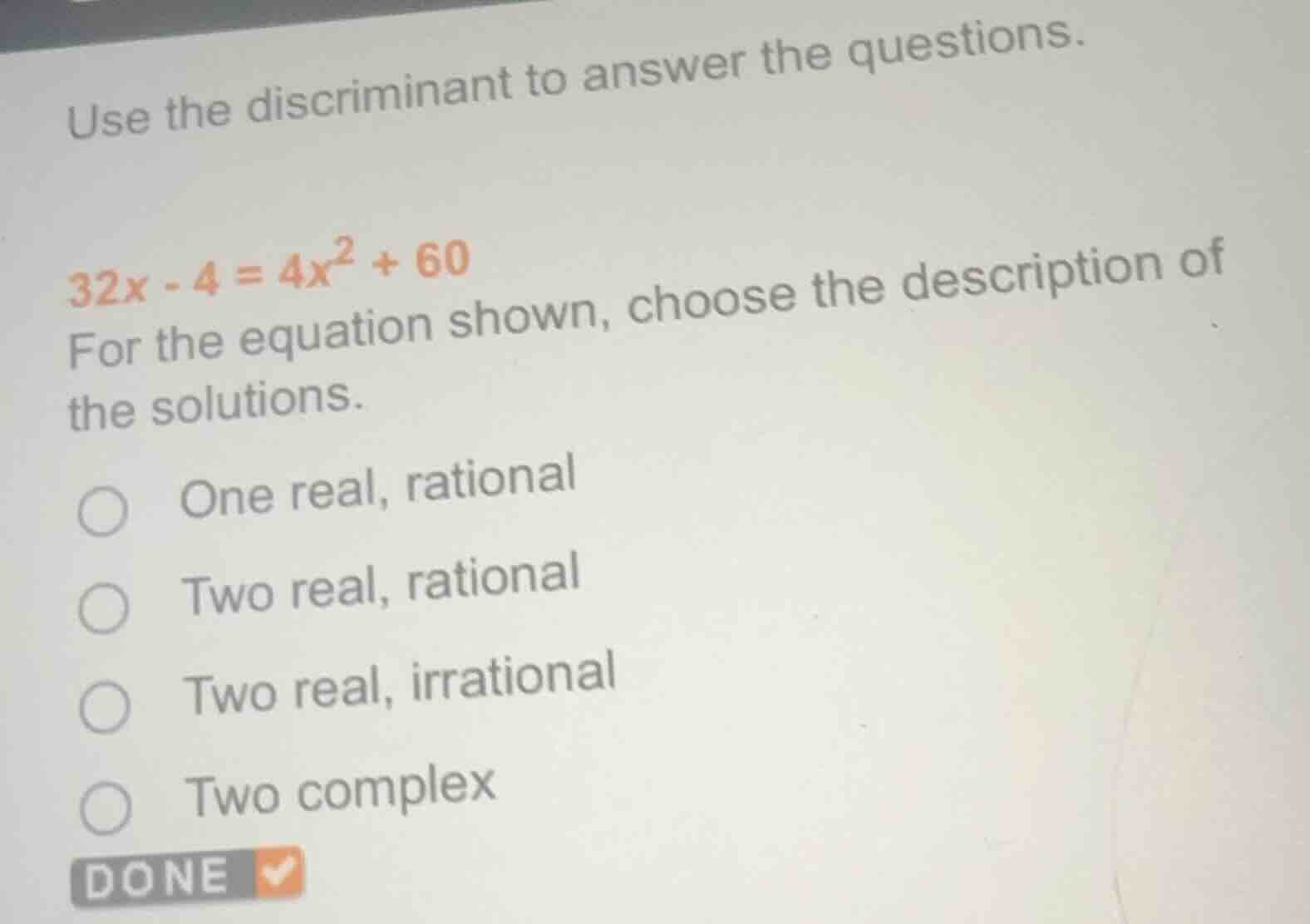 use the discriminant to answer the questions. 32x - 4 = 4x² + 60 for th…