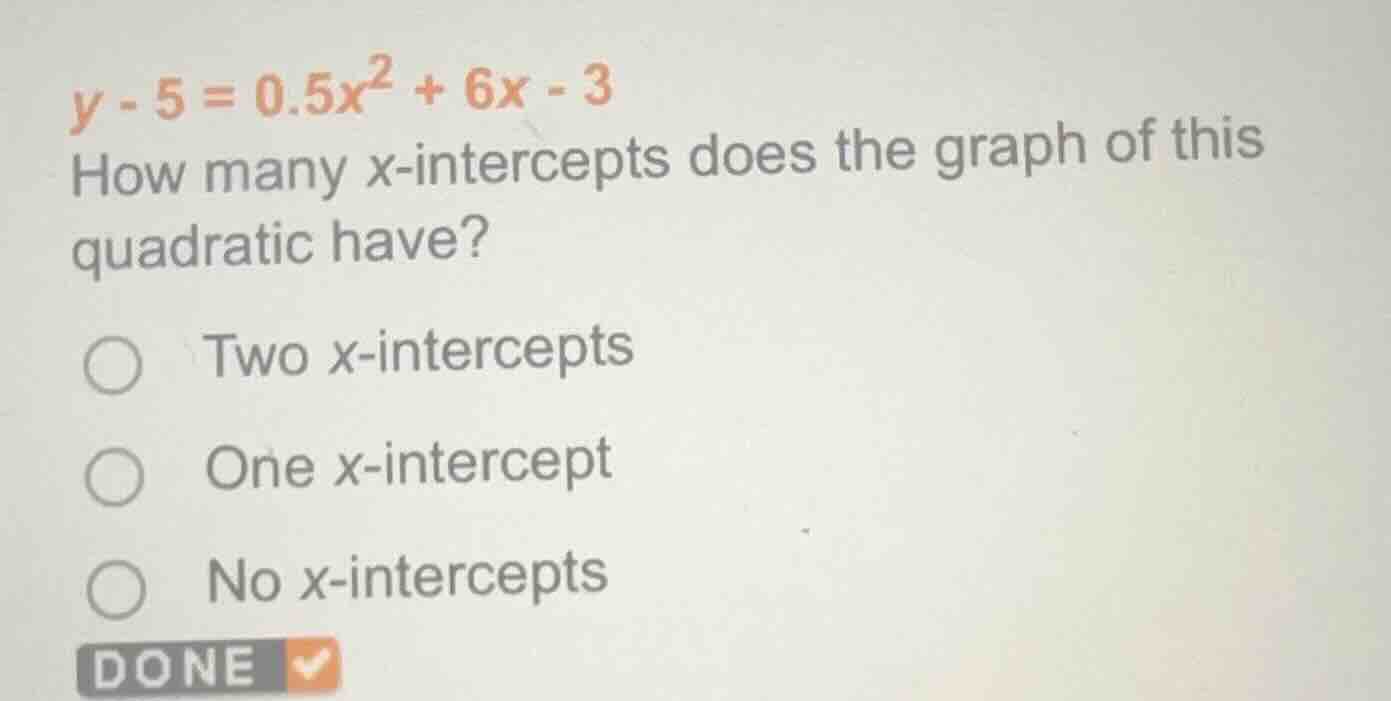 y - 5 = 0.5x² + 6x - 3 how many x-intercepts does the graph of this qua…