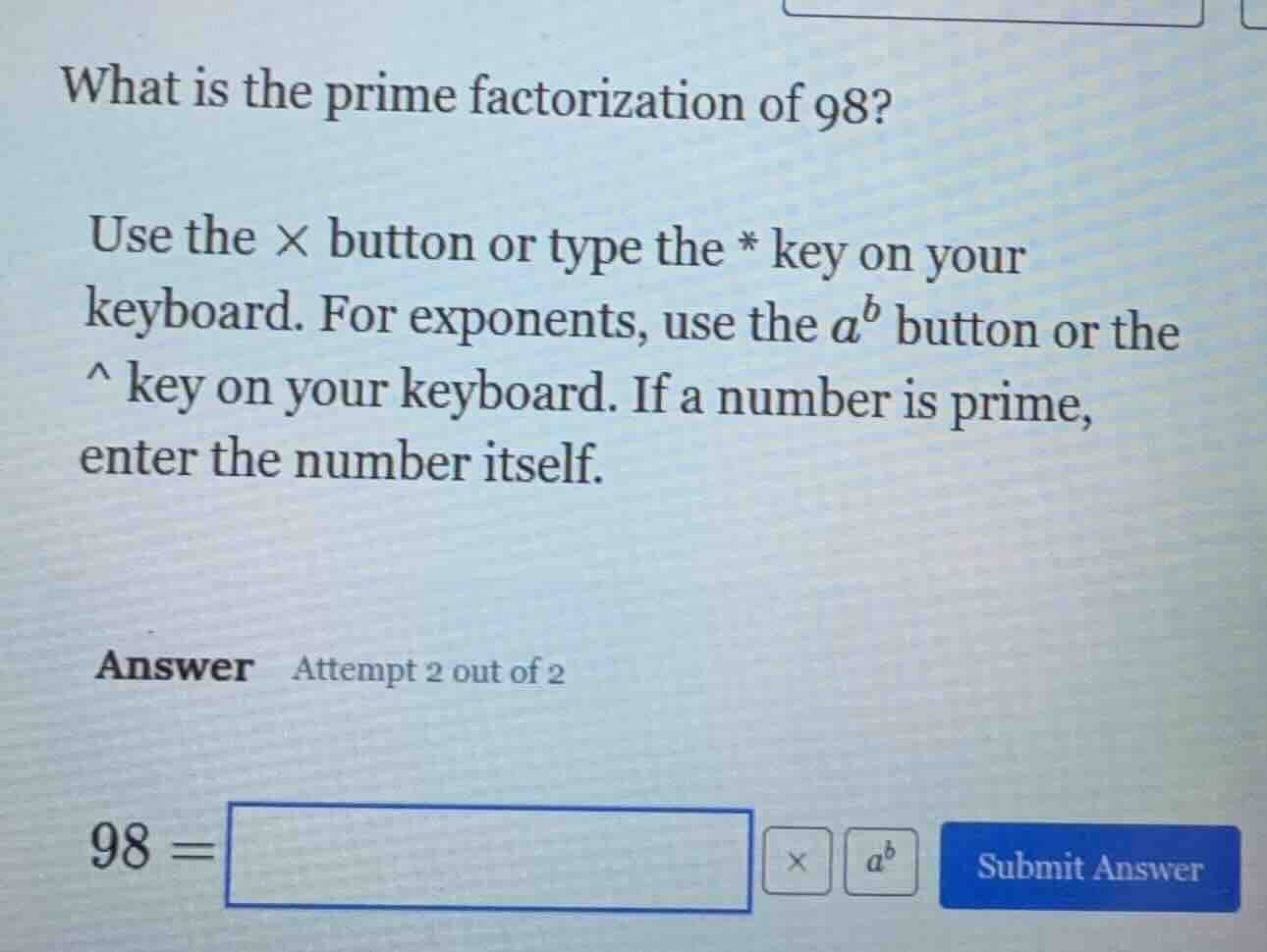 what is the prime factorization of 98? use the × button or type the * k…