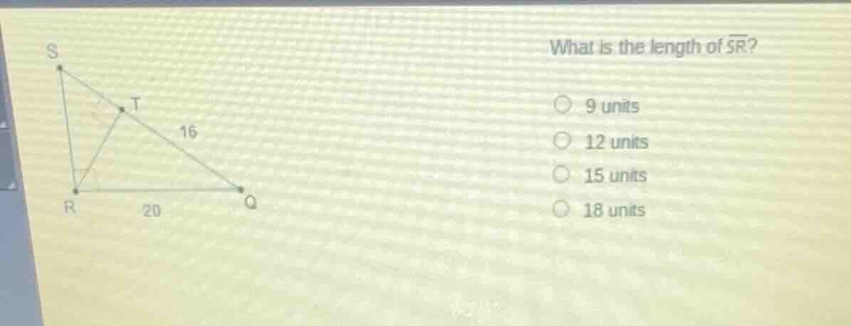 what is the length of (overline{sr})? 9 units 12 units 15 units 18 unit…