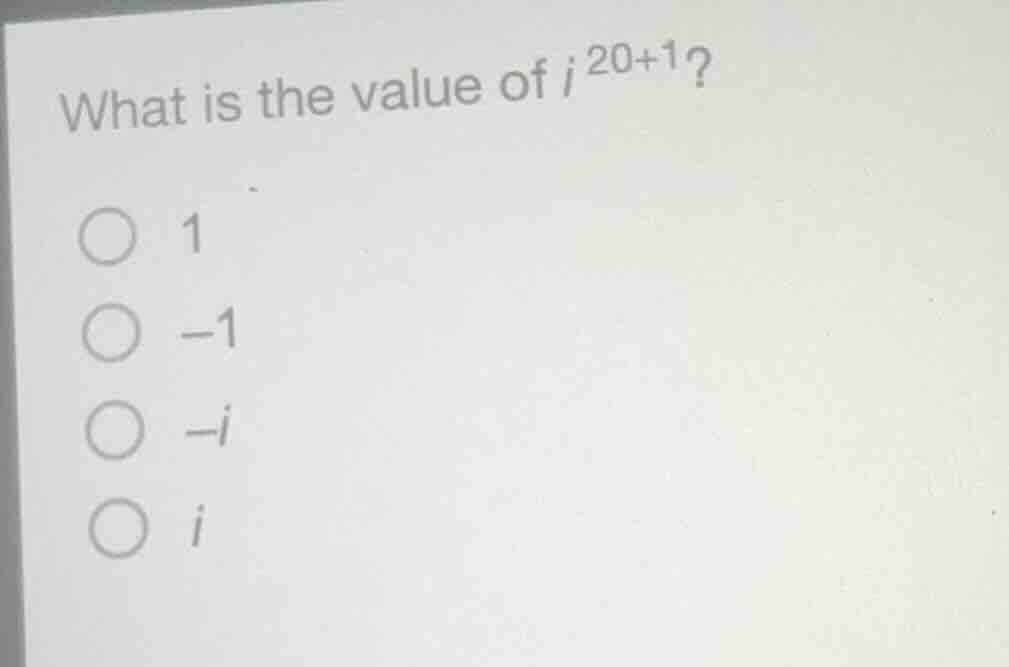 what is the value of $i^{20 + 1}$? ○ 1 ○ -1 ○ -i ○ i