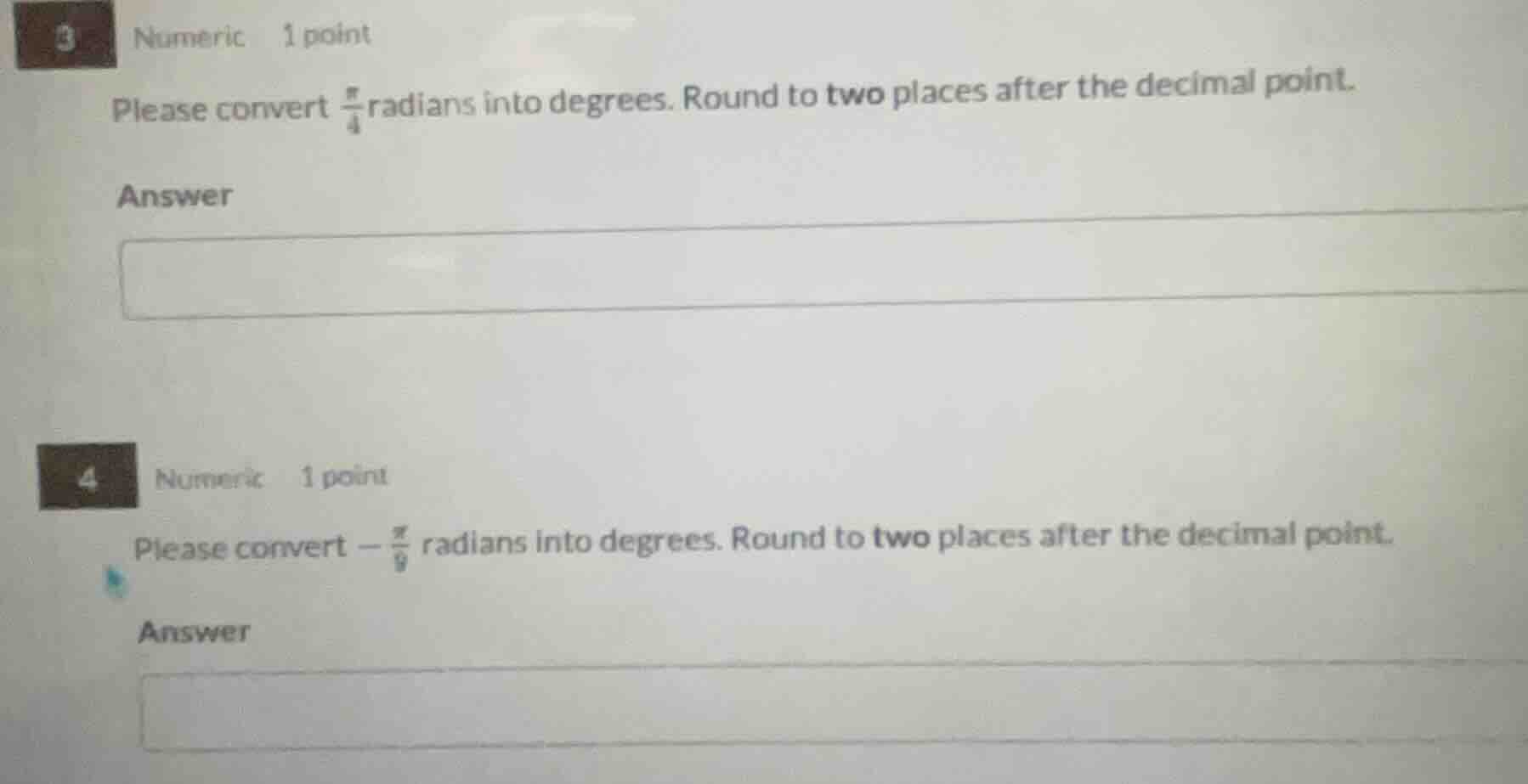 3 numeric 1 point please convert \\(\\frac{\\pi}{4}\\) radians into deg…