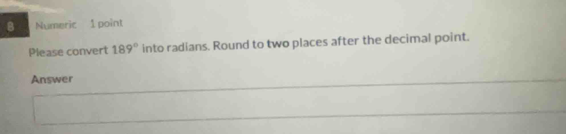 numeric 1 point please convert 189° into radians. round to two places a…