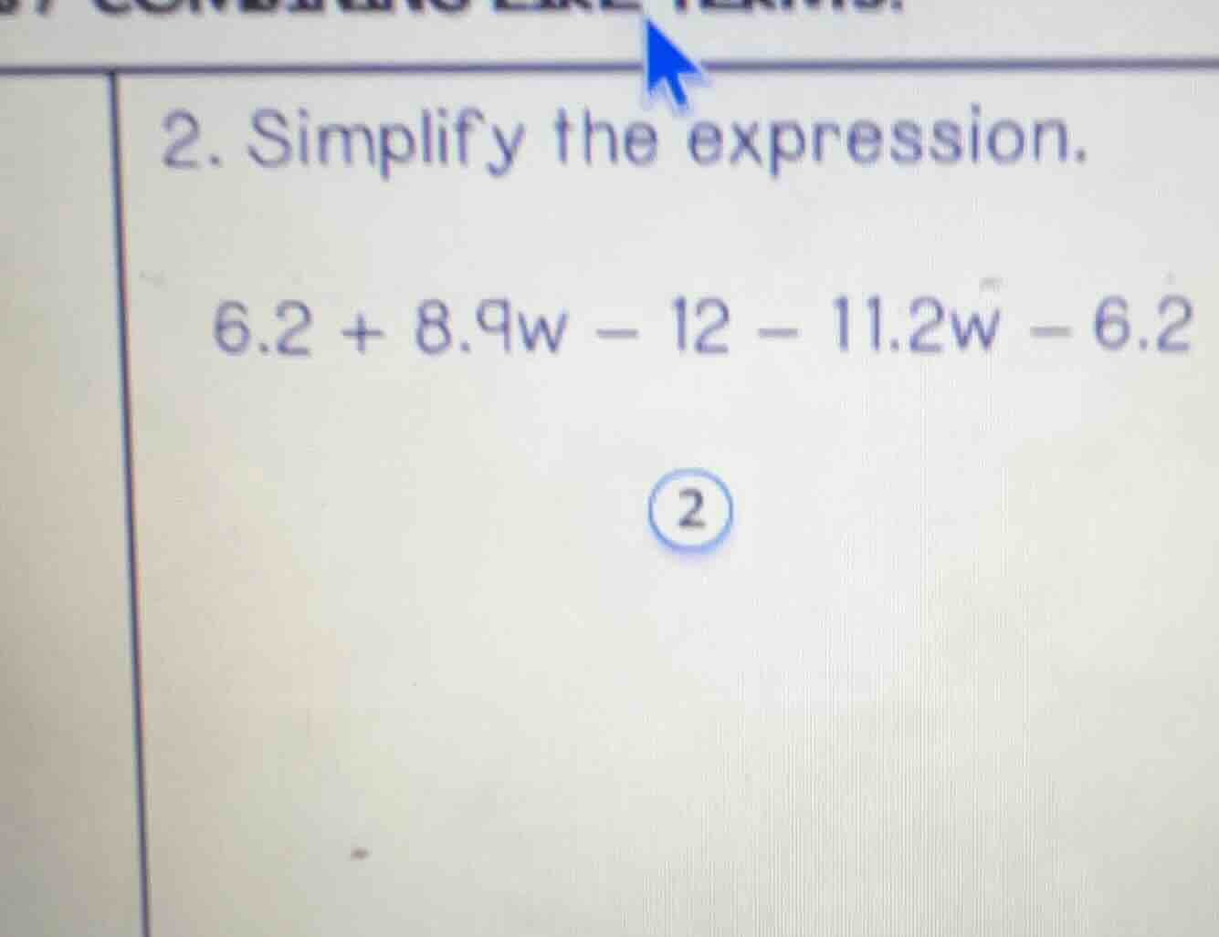 2. simplify the expression. 6.2 + 8.9w - 12 - 11.2w - 6.2