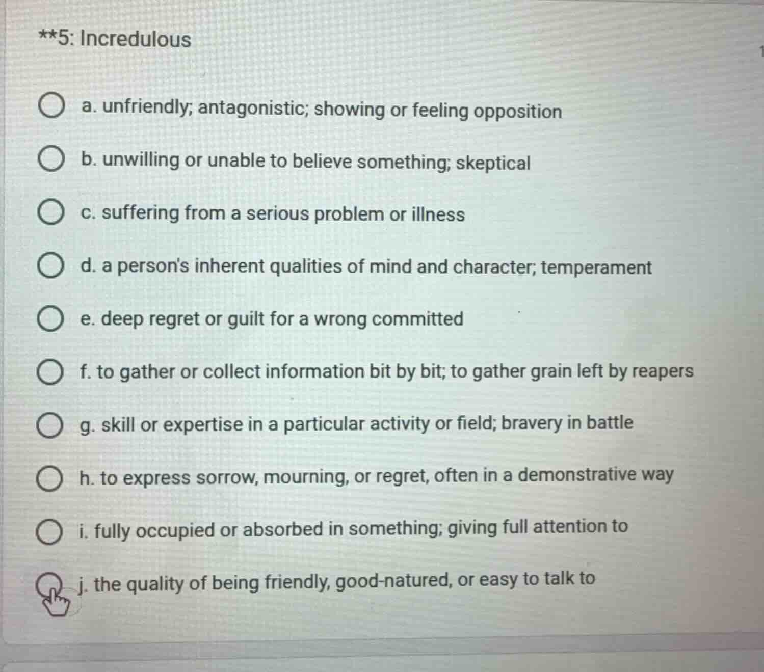 **5: incredulous a. unfriendly; antagonistic; showing or feeling opposi…