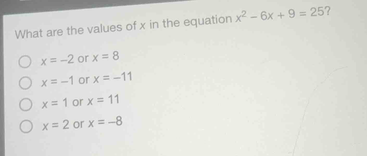 what are the values of x in the equation $x^2 - 6x + 9 = 25$? $\\bigcir…