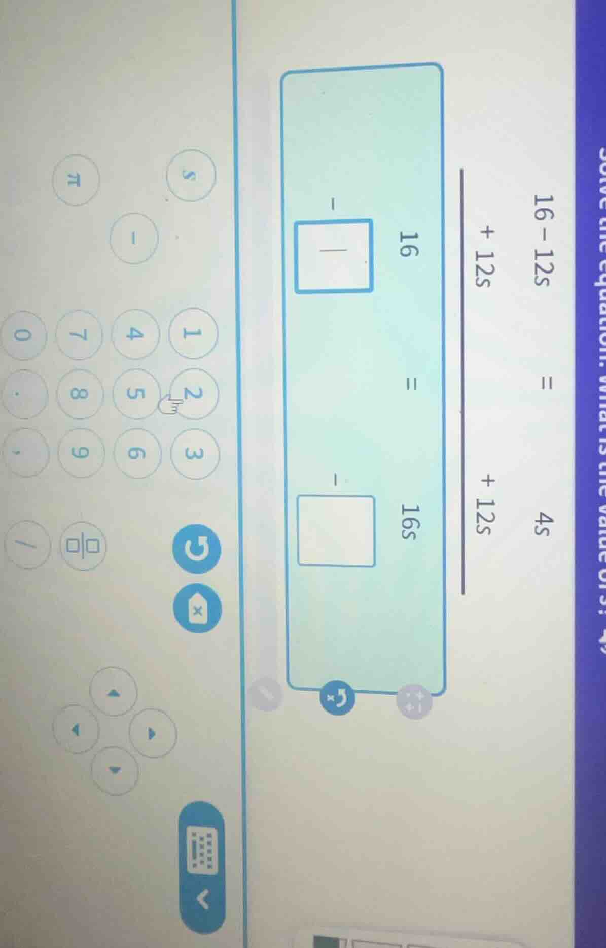 solve the equation. what is the value of s? 16 - 12s = 4s +12s +12s 16 …