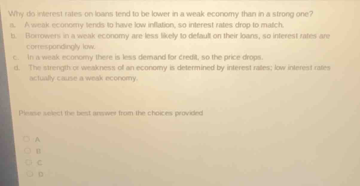 why do interest rates on loans tend to be lower in a weak economy than …
