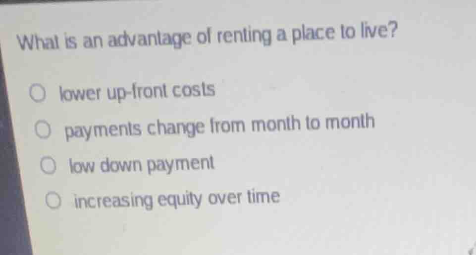 what is an advantage of renting a place to live? lower up - front costs…