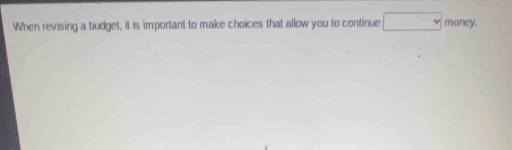 when revising a budget, it is important to make choices that allow you …