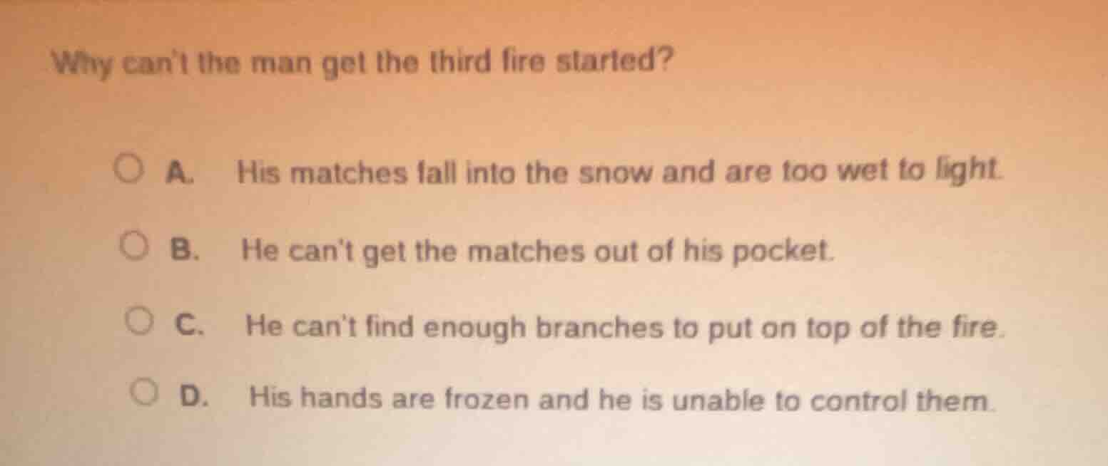why cant the man get the third fire started? a. his matches fall into t…