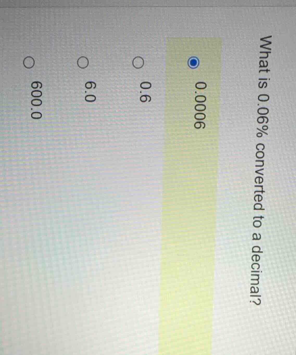 what is 0.06% converted to a decimal? 0.0006 0.6 6.0 600.0
