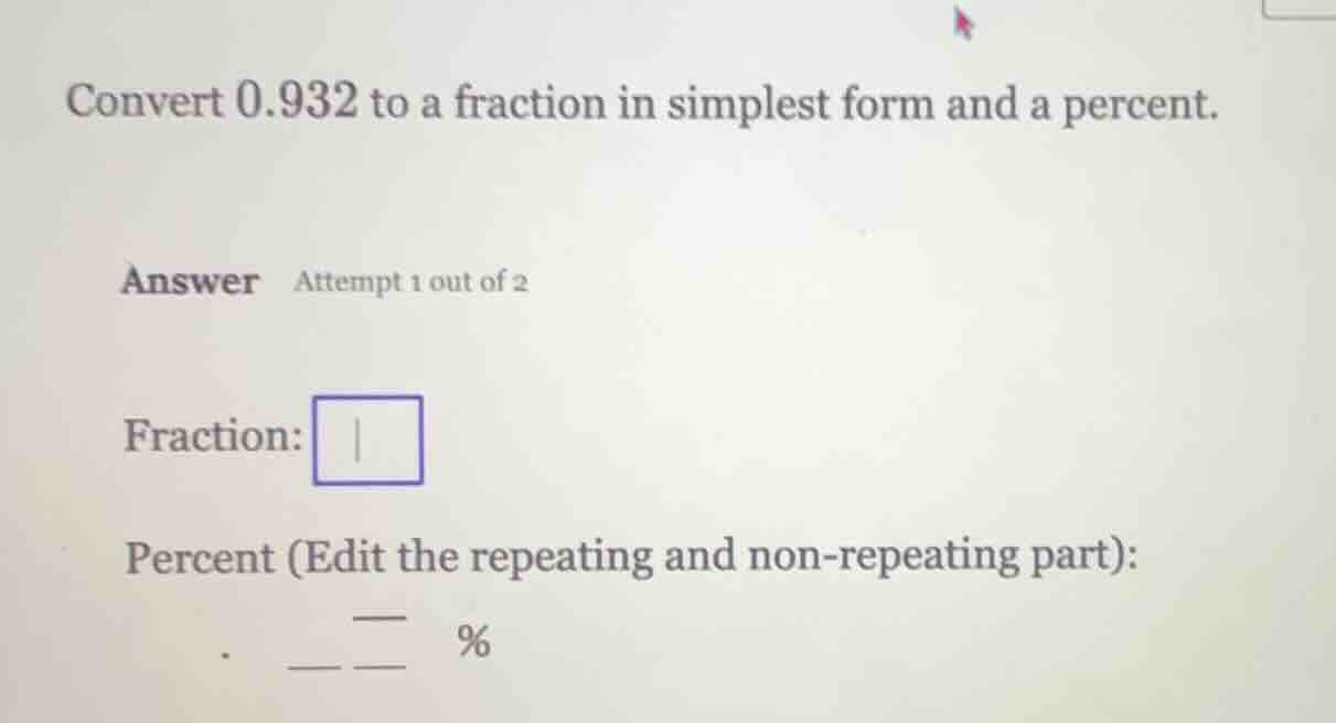 convert 0.932 to a fraction in simplest form and a percent. answer atte…