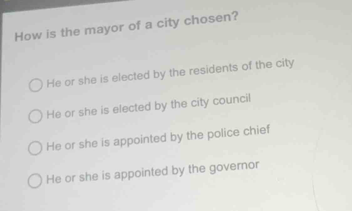 how is the mayor of a city chosen? he or she is elected by the resident…